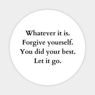 whatever it is. forgive yourself. you did your best. let it go. Magnet